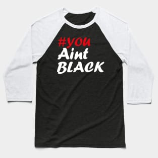 You Aint Black Baseball T-Shirt